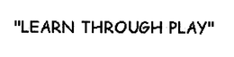 "LEARN THROUGH PLAY" trademark