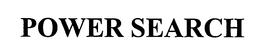 POWER SEARCH trademark