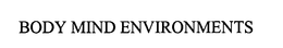 BODY MIND ENVIRONMENTS trademark