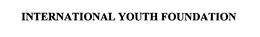 INTERNATIONAL YOUTH FOUNDATION trademark