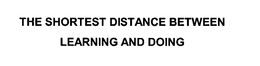 THE SHORTEST DISTANCE BETWEEN LEARNING AND DOING trademark