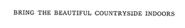 BRING THE BEAUTIFUL COUNTRYSIDE INDOORS trademark
