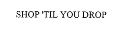 SHOP 'TIL YOU DROP trademark