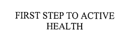 FIRST STEP TO ACTIVE HEALTH trademark