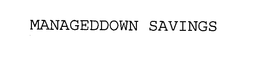 MANAGEDDOWN SAVINGS trademark