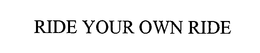 RIDE YOUR OWN RIDE trademark