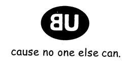 BU CAUSE NO ONE ELSE CAN. trademark