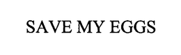 SAVE MY EGGS trademark