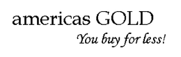 AMERICAS GOLD YOU BUY FOR LESS! trademark
