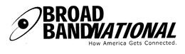 BROAD BANDNATIONAL HOW AMERICA GETS CONNECTED. trademark