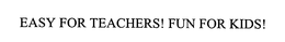 EASY FOR TEACHERS! FUN FOR KIDS! trademark