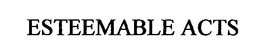 ESTEEMABLE ACTS trademark