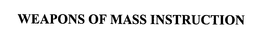 WEAPONS OF MASS INSTRUCTION trademark