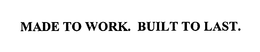MADE TO WORK. BUILT TO LAST. trademark