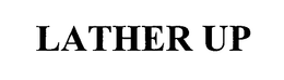 LATHER UP trademark