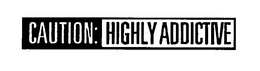 CAUTION: HIGHLY ADDICTIVE trademark