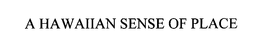 A HAWAIIAN SENSE OF PLACE trademark
