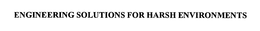 ENGINEERING SOLUTIONS FOR HARSH ENVIRONMENTS trademark