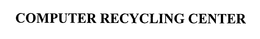 COMPUTER RECYCLING CENTER trademark
