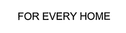 FOR EVERY HOME trademark