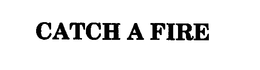 CATCH A FIRE trademark