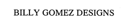 BILLY GOMEZ DESIGNS trademark