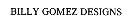 BILLY GOMEZ DESIGNS trademark