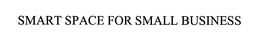 SMART SPACE FOR SMALL BUSINESS trademark