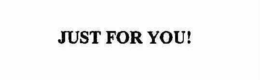 JUST FOR YOU! trademark