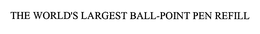 THE WORLD'S LARGEST BALL-POINT PEN REFILL trademark