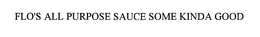 FLO'S ALL PURPOSE SAUCE SOME KINDA GOOD trademark