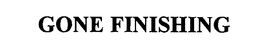 GONE FINISHING trademark