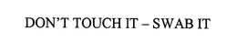 DON'T TOUCH IT - SWAB IT trademark