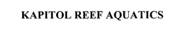 KAPITOL REEF AQUATICS trademark