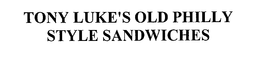 TONY LUKE'S OLD PHILLY STYLE SANDWICHES trademark