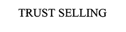 TRUST SELLING trademark