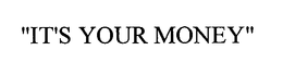 "IT'S YOUR MONEY" trademark