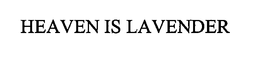 HEAVEN IS LAVENDER trademark