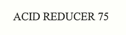 ACID REDUCER 75 trademark