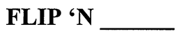 FLIP 'N ____ trademark