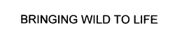 BRINGING WILD TO LIFE trademark