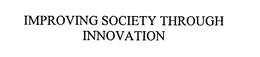 IMPROVING SOCIETY THROUGH INNOVATION trademark