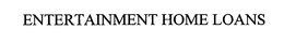 ENTERTAINMENT HOME LOANS trademark
