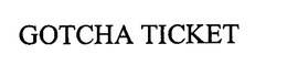 GOTCHA TICKET trademark