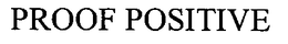 PROOF POSITIVE trademark