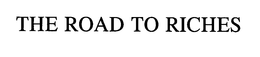 THE ROAD TO RICHES trademark