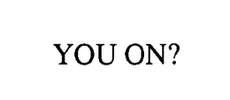 YOU ON? trademark