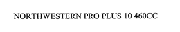 NORTHWESTERN PRO PLUS 10 460CC trademark