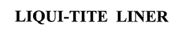 LIQUI-TITE LINER trademark