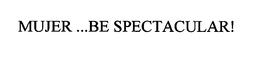 MUJER...BE SPECTACULAR! trademark